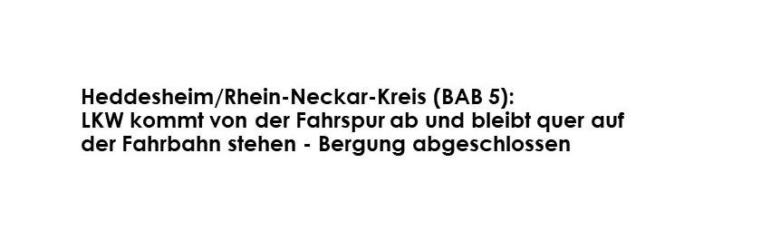 Heddesheim/Rhein-Neckar-Kreis (BAB 5): LKW kommt von der Fahrspur ab und bleibt quer auf der Fahrbahn stehen - Bergung abgeschlossen - LKW-News aktuell und informativ