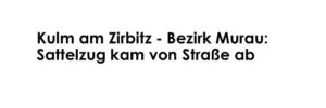 Kulm am Zirbitz - Bezirk Murau: Sattelzug kam von Straße ab - LKW-News aktuell und informativ